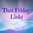 That Friday Linky_zpsue9semno